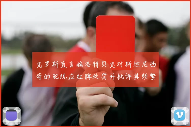 克罗斯直言施洛特贝克对斯坦尼西奇的犯规应红牌处罚并批评其频繁失误