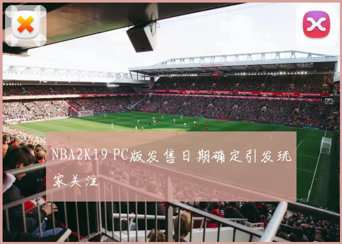 NBA2K19 PC版发售日期确定引发玩家关注