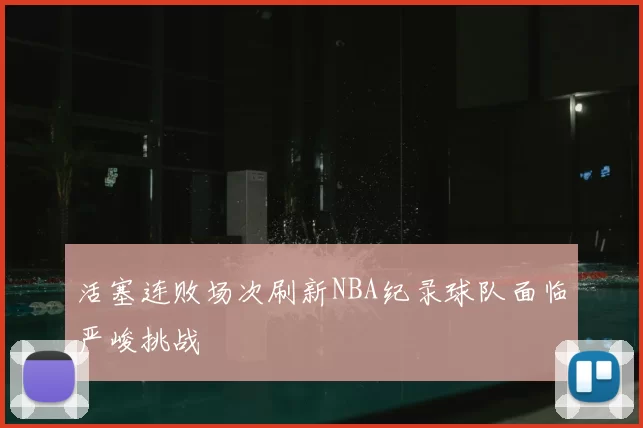 活塞连败场次刷新NBA纪录球队面临严峻挑战