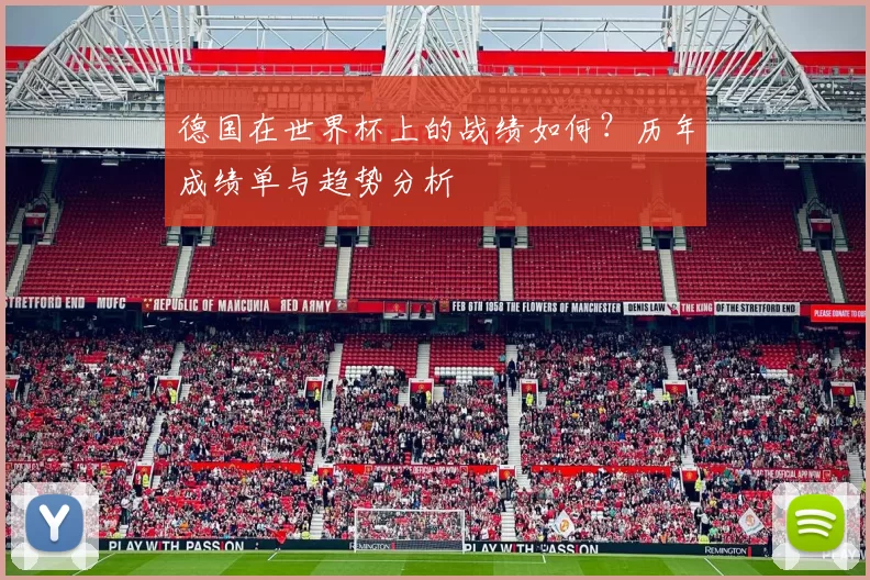 德国在世界杯上的战绩如何？历年成绩单与趋势分析