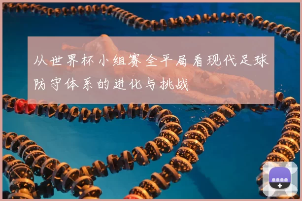 从世界杯小组赛全平局看现代足球防守体系的进化与挑战