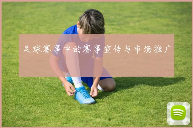 足球赛事中的赛事宣传与市场推广