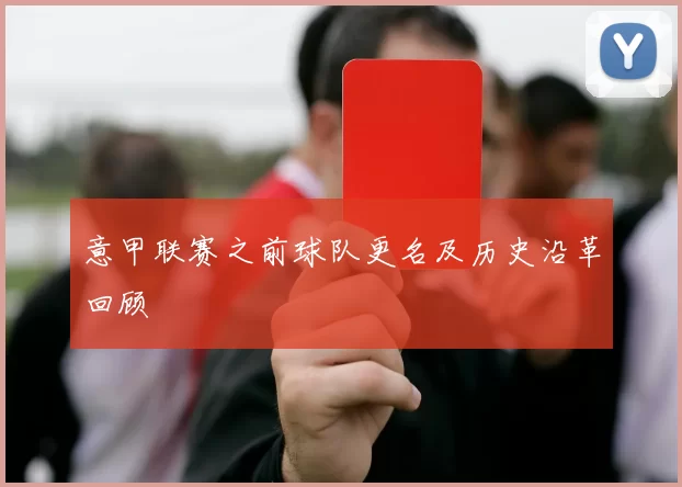 意甲联赛之前球队更名及历史沿革回顾