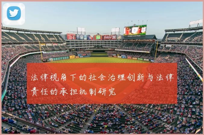 法律视角下的社会治理创新与法律责任的承担机制研究