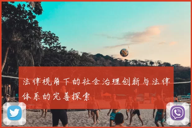 法律视角下的社会治理创新与法律体系的完善探索