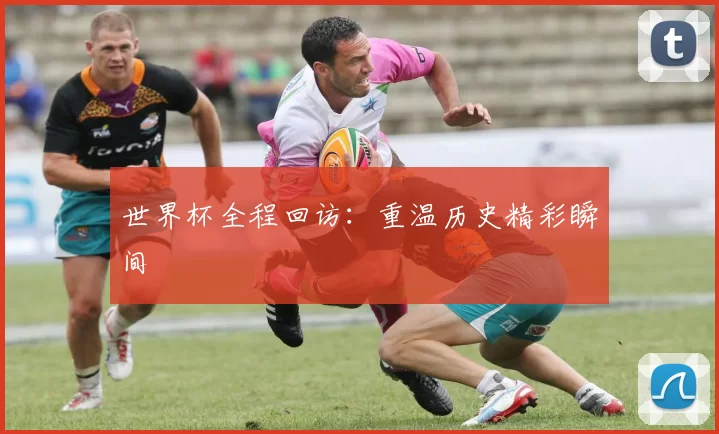 世界杯全程回访：重温历史精彩瞬间