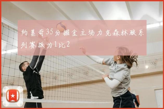 约基奇35分掘金主场力克森林狼系列赛扳为1比2