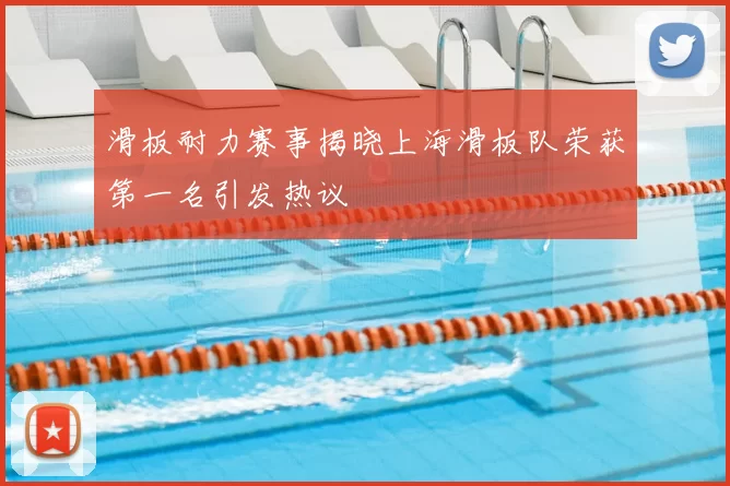 滑板耐力赛事揭晓上海滑板队荣获第一名引发热议