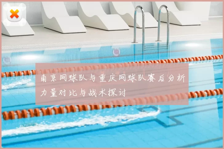 南京网球队与重庆网球队赛后分析力量对比与战术探讨