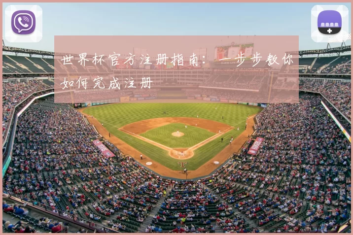 世界杯官方注册指南:一步步教你如何完成注册