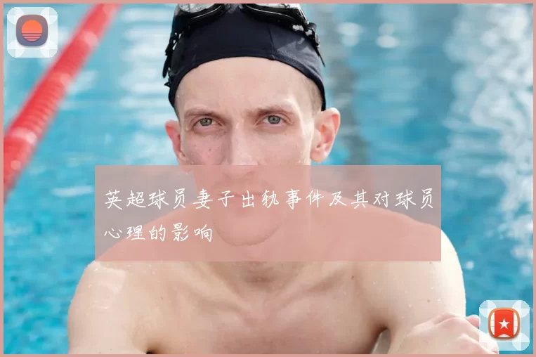 英超球员妻子出轨事件及其对球员心理的影响