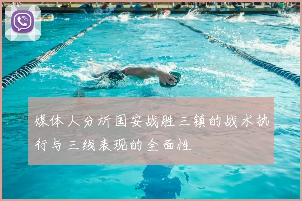 媒体人分析国安战胜三镇的战术执行与三线表现的全面性