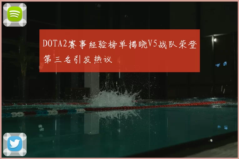DOTA2赛事经验榜单揭晓V5战队荣登第三名引发热议