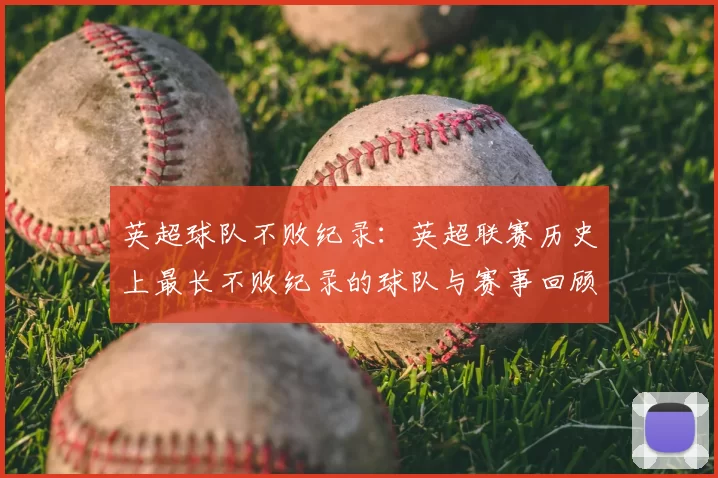英超球队不败纪录:英超联赛历史上最长不败纪录的球队与赛事回顾