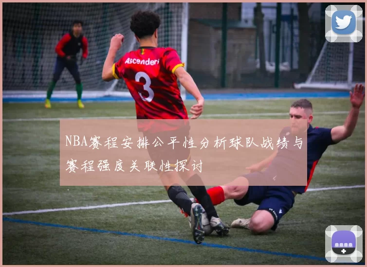 NBA赛程安排公平性分析球队战绩与赛程强度关联性探讨
