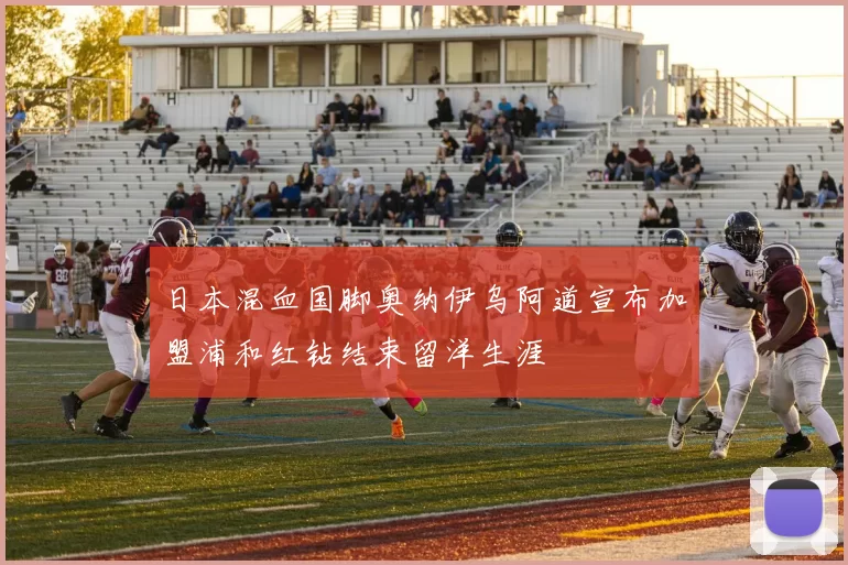 日本混血国脚奥纳伊乌阿道宣布加盟浦和红钻结束留洋生涯
