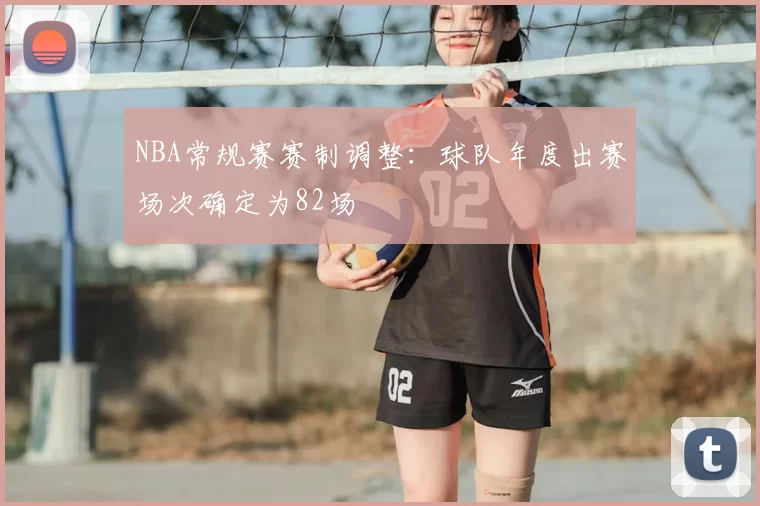 NBA常规赛赛制调整:球队年度出赛场次确定为82场