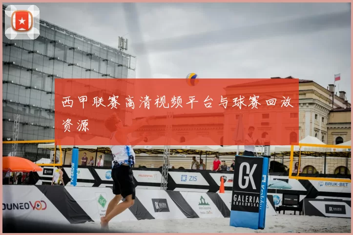 西甲联赛高清视频平台与球赛回放资源